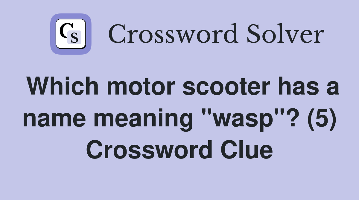 Which motor scooter has a name meaning "wasp"? (5) Crossword Clue